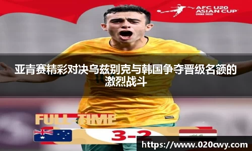亚青赛精彩对决乌兹别克与韩国争夺晋级名额的激烈战斗