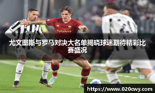 尤文图斯与罗马对决大名单揭晓球迷期待精彩比赛盛况